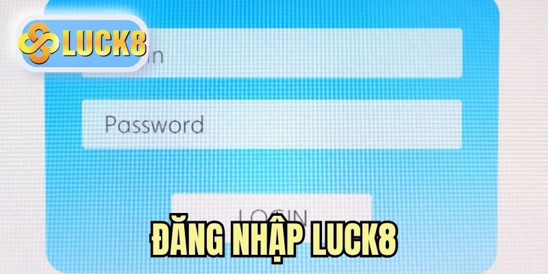 Đăng Nhập LUCK8 | Quy Trình Login Nhanh Chóng Tại Nhà Cái