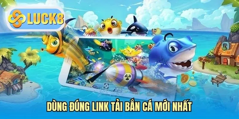 Dùng đúng link tải bắn cá mới nhất