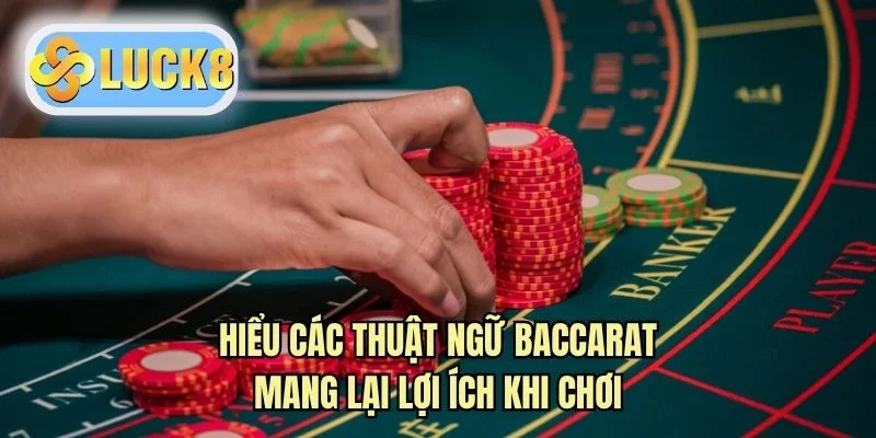 Hiểu các thuật ngữ baccarat mang lại lợi ích khi chơi