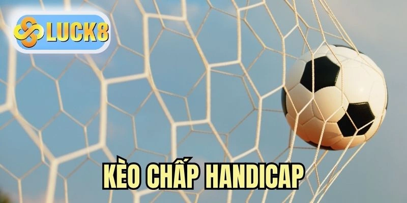Kèo Chấp Handicap | Phá Đảo Siêu Phẩm Tuyệt Đỉnh Tại LUCK8