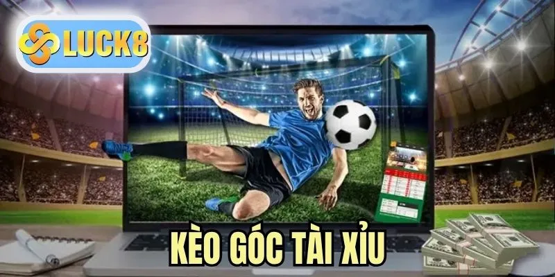 Kèo Góc Tài Xỉu - Khái Niệm, Luật Chơi & Mẹo Cược Chi Tiết
