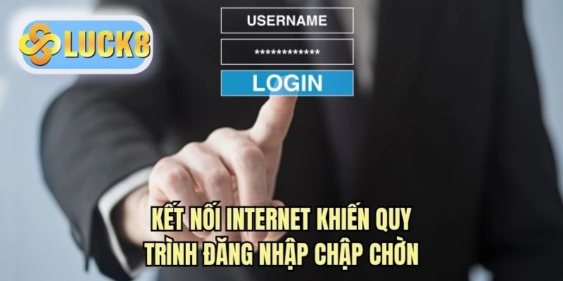 Kết nối Internet khiến quy trình đăng nhập chập chờn