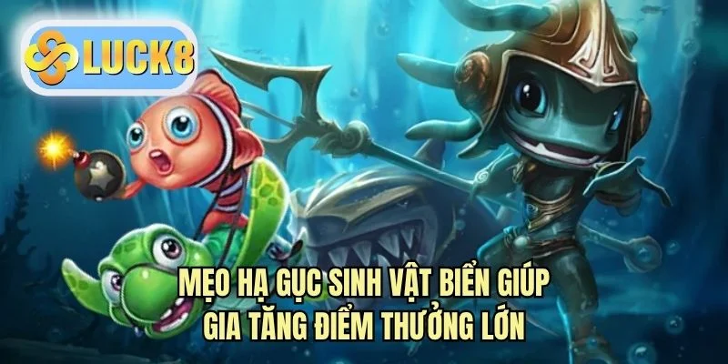 Mẹo hạ gục sinh vật biển giúp gia tăng điểm thưởng 
