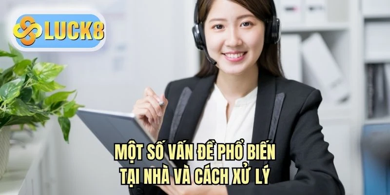 Một số vấn đề phổ biến tại nhà và cách xử lý