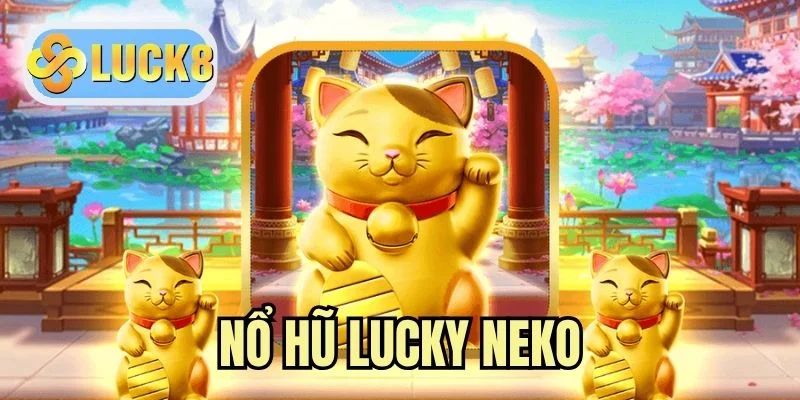 Nổ Hũ Lucky Neko - Siêu Phẩm Săn Thưởng May Mắn Mỗi Ngày