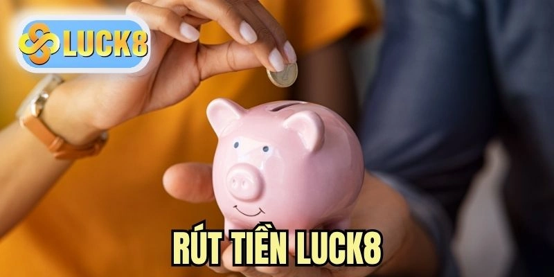 Rút Tiền LUCK8 | Nền Tảng Giải Trí Chất Lượng Cho Hội Viên