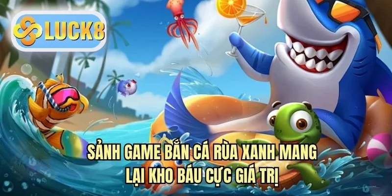 Sảnh game bắn cá rùa xanh mang lại kho báu cực giá trị