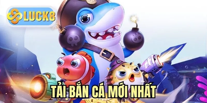 Tải Bắn Cá Mới Nhất - Nâng Tầm Trải Nghiệm Săn Cá