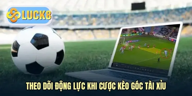 Theo dõi động lực khi cược kèo góc tài xỉu
