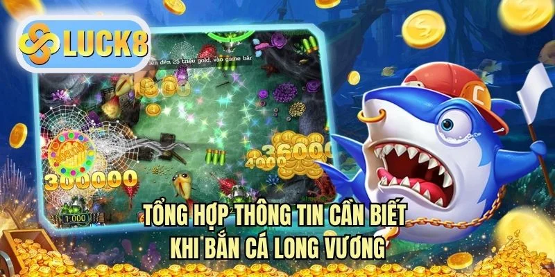Tổng hợp thông tin cần biết khi bắn cá long vương